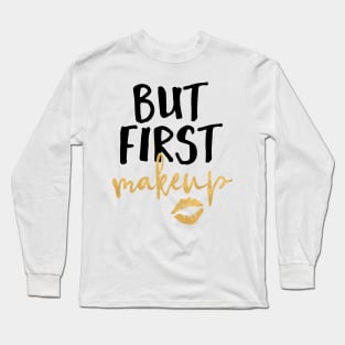 But First Makeup Long Sleeve T-Shirt